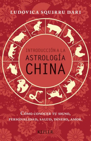 INTRODUCCIÓN A LA ASTROLOGÍA CHINA INTRODUCCIÓN A LA ASTROLOGÍA CHINA CÓMO CONOCER TU SIGNO, PERSONALIDAD, SALUD, DINERO, AMOR